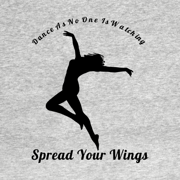 Dance As If No One Is Watching Spread Your Wings HipHop,R&B Lovers